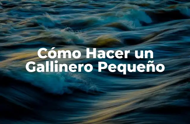 Cómo Hacer un Gallinero Pequeño