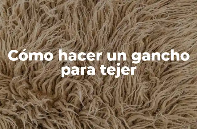 Cómo Hacer un Gancho para Tejer