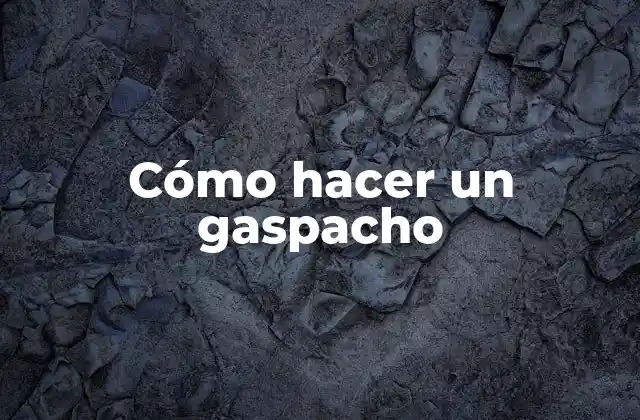 Cómo Hacer un Gaspacho