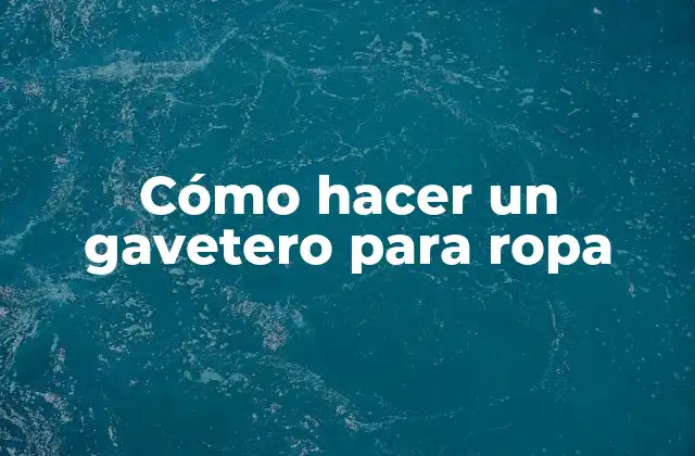 Cómo Hacer un Gavetero para Ropa