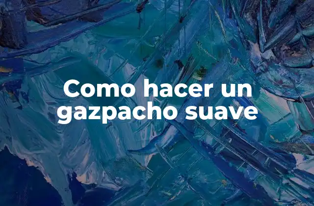 Como Hacer un Gazpacho Suave