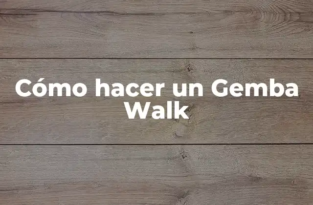 Cómo Hacer un Gemba Walk
