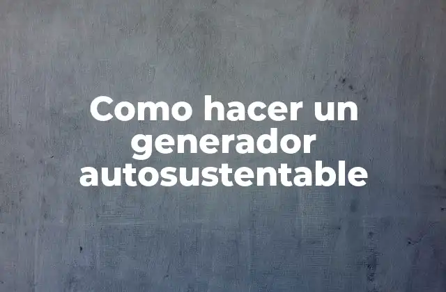 Como Hacer un Generador Autosustentable