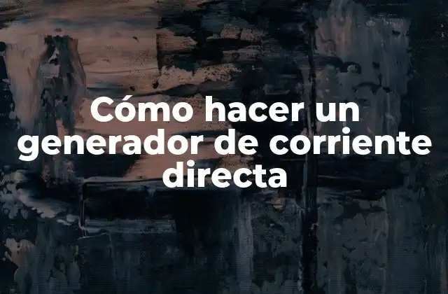 Cómo Hacer un Generador de Corriente Directa