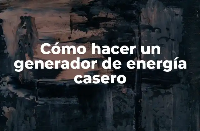 Cómo Hacer un Generador de Energía Casero