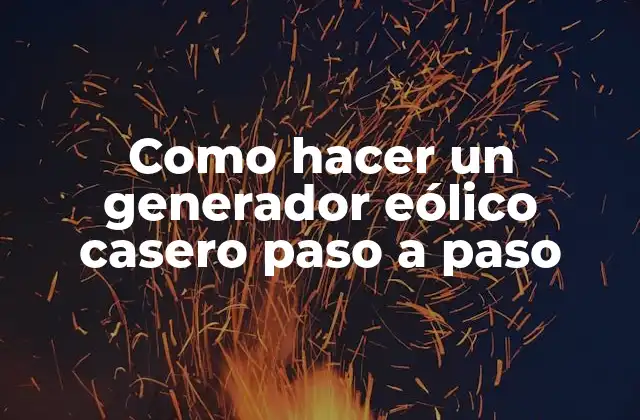 Como Hacer un Generador Eólico Casero Paso a Paso 2 Generador eólico casero: qué es y para qué sirve