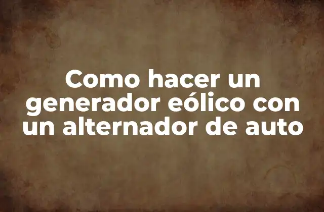 Como Hacer un Generador Eólico con un Alternador de Auto 2 Como hacer un generador eólico con un alternador de auto