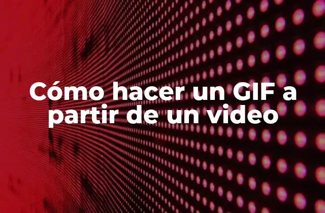 Cómo Hacer un Gif a Partir de un Video