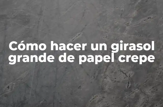 Cómo Hacer un Girasol Grande de Papel Crepe