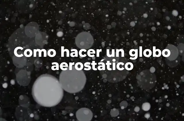 Como Hacer un Globo Aerostático