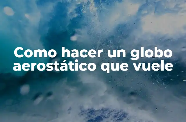 Como Hacer un Globo Aerostático que Vuele