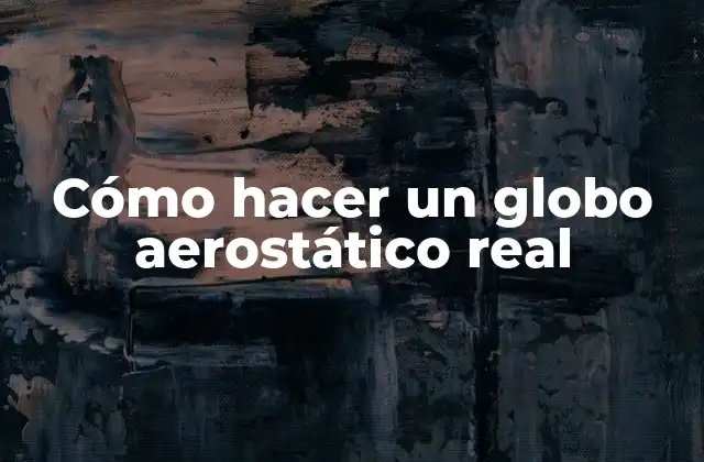 Cómo Hacer un Globo Aerostático Real