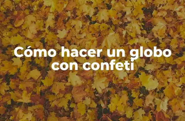 Cómo Hacer un Globo con Confeti