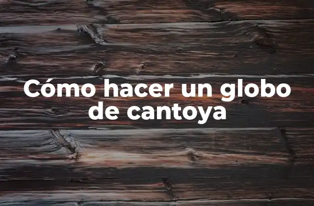 Cómo Hacer un Globo de Cantoya
