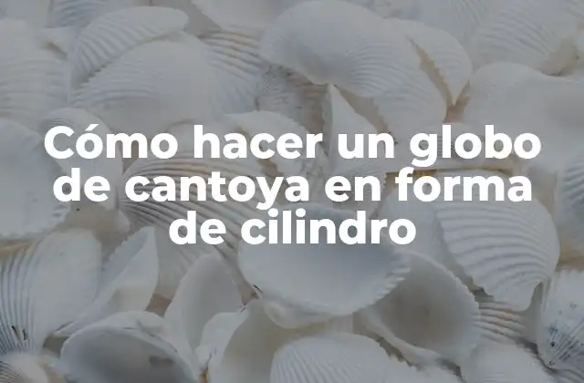 Cómo Hacer un Globo de Cantoya en Forma de Cilindro