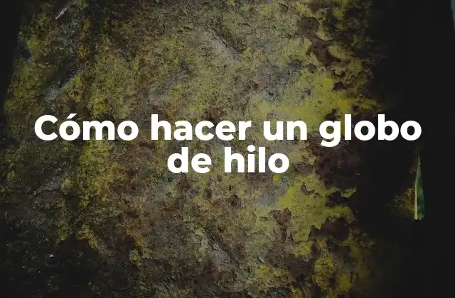 Cómo Hacer un Globo de Hilo