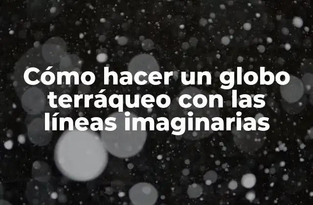 Cómo hacer un globo terráqueo con las líneas imaginarias