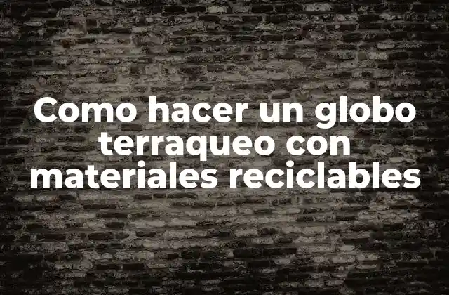 Como Hacer un Globo Terraqueo con Materiales Reciclables