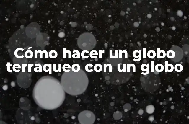Cómo Hacer un Globo Terraqueo con un Globo