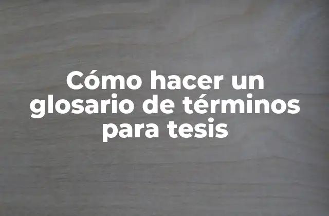 Cómo Hacer un Glosario de Términos para Tesis