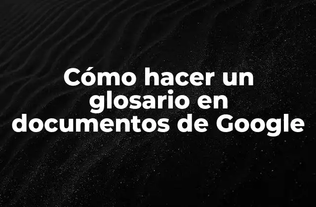 Cómo Hacer un Glosario en Documentos de Google