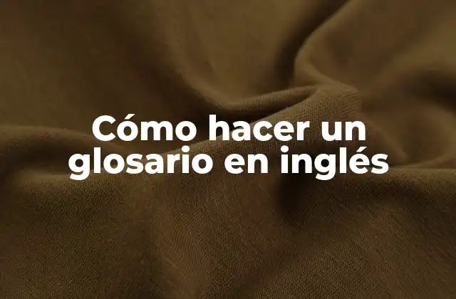 Cómo Hacer un Glosario en Inglés