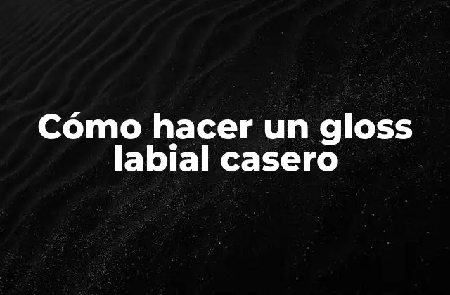 Cómo Hacer un Gloss Labial Casero