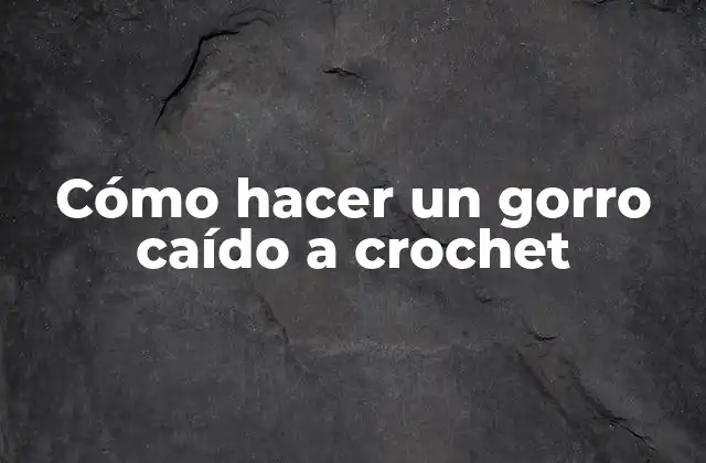 Cómo Hacer un Gorro Caído a Crochet