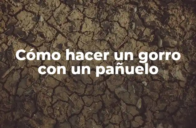 Cómo Hacer un Gorro con un Pañuelo