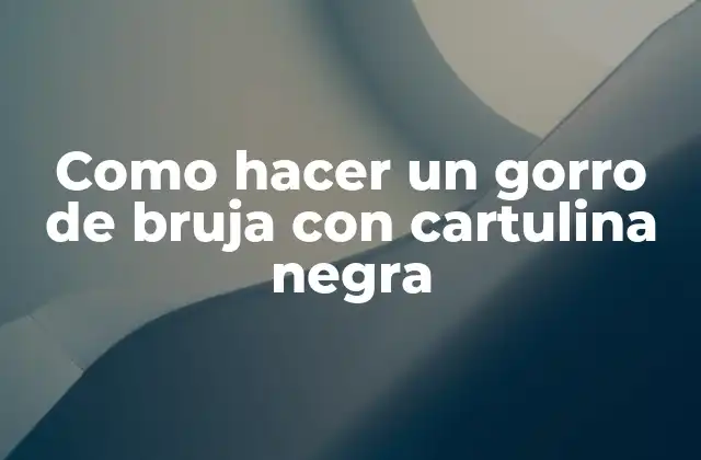 Como Hacer un Gorro de Bruja con Cartulina Negra
