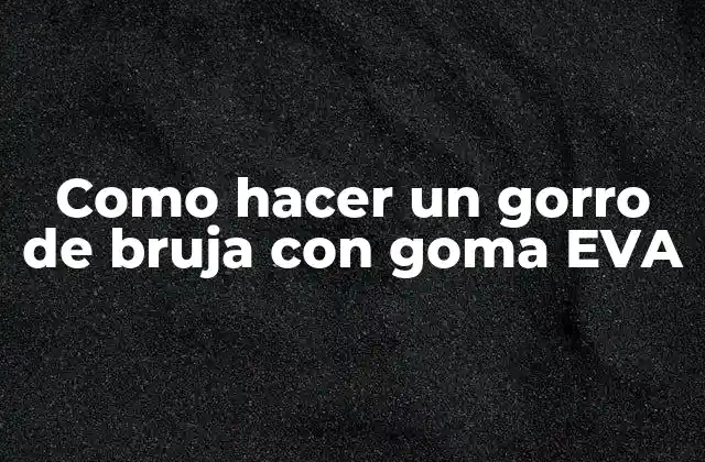 Como Hacer un Gorro de Bruja con Goma Eva