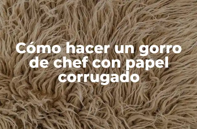 Cómo Hacer un Gorro de Chef con Papel Corrugado