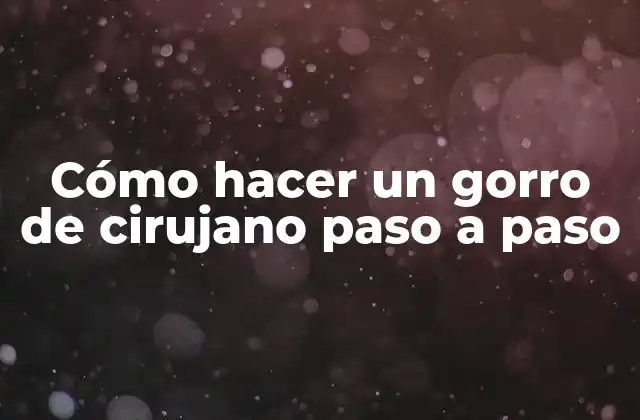 ¿Qué es un gorro de cirujano y para qué sirve?