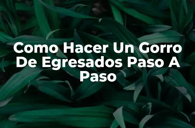 Como Hacer un Gorro de Egresados Paso a Paso