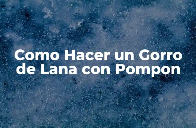 Como Hacer un Gorro de Lana con Pompon