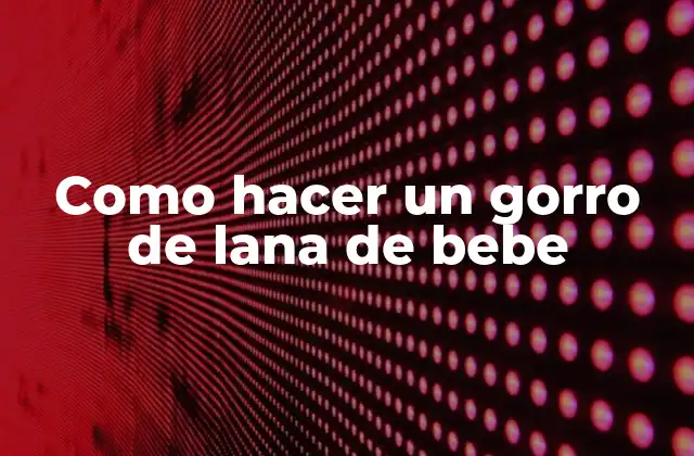 Como Hacer un Gorro de Lana de Bebe