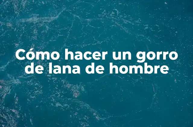 Cómo Hacer un Gorro de Lana de Hombre