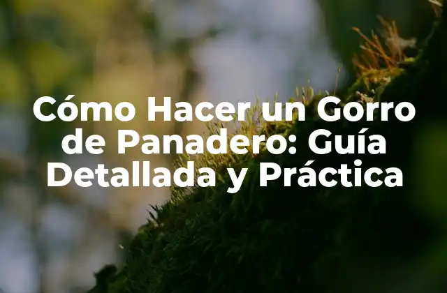 Cómo Hacer un Gorro de Panadero: Guía Detallada y Práctica