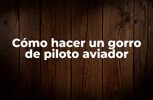 Cómo Hacer un Gorro de Piloto Aviador