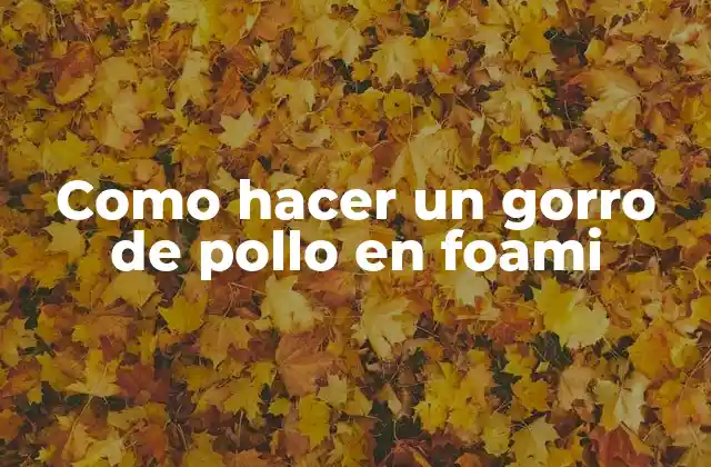 Como Hacer un Gorro de Pollo en Foami