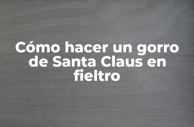 Cómo Hacer un Gorro de Santa Claus en Fieltro