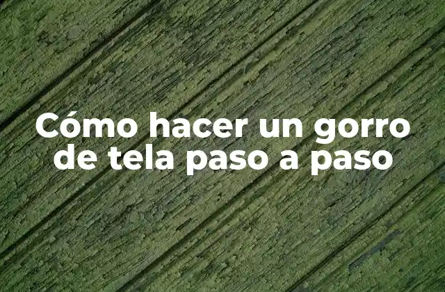 Cómo Hacer un Gorro de Tela Paso a Paso