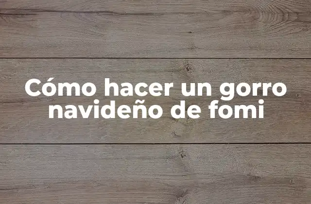 Cómo Hacer un Gorro Navideño de Fomi