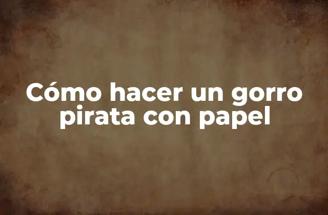 Cómo Hacer un Gorro Pirata con Papel
