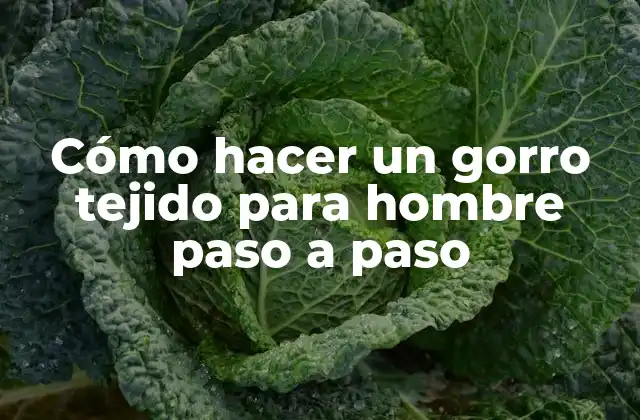 Cómo Hacer un Gorro Tejido para Hombre Paso a Paso