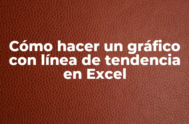 Cómo Hacer un Gráfico con Línea de Tendencia en Excel