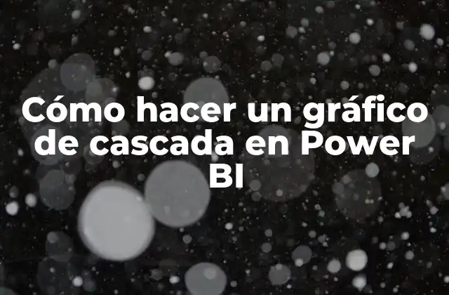 Cómo Hacer un Gráfico de Cascada en Power Bi