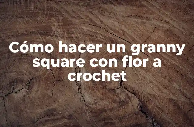 Cómo Hacer un Granny Square con Flor a Crochet
