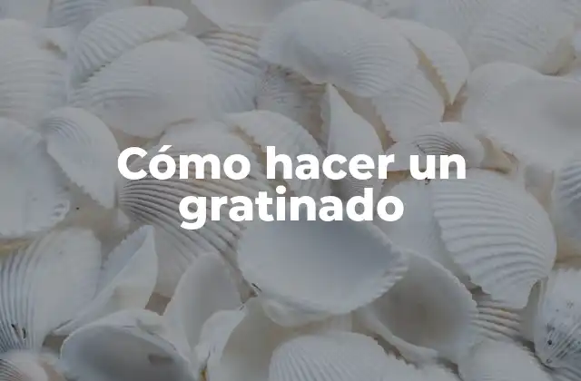 Cómo Hacer un Gratinado