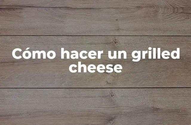 Cómo Hacer un Grilled Cheese